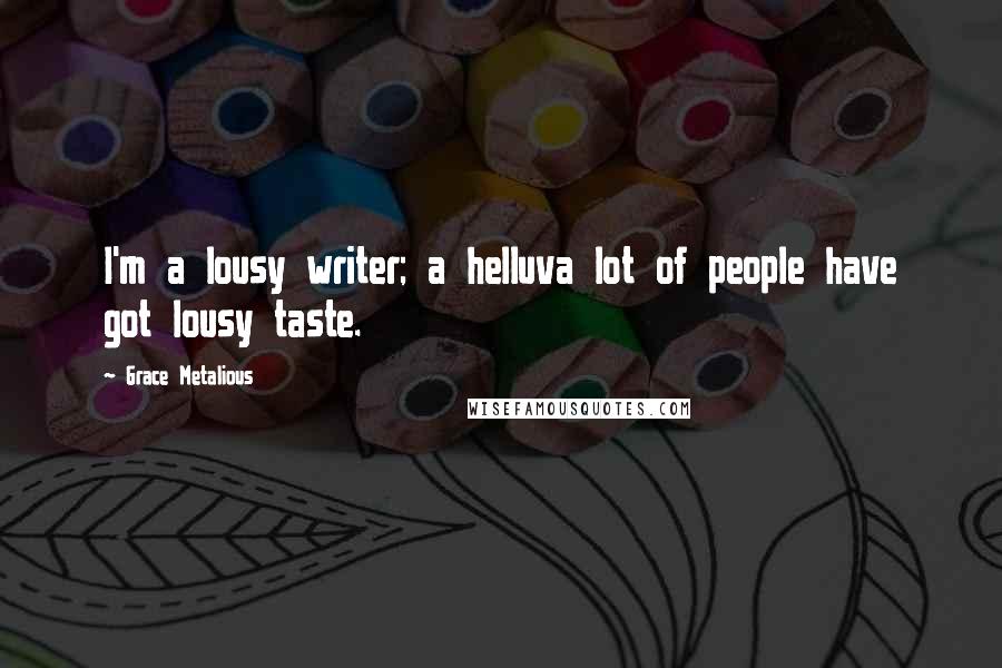 Grace Metalious Quotes: I'm a lousy writer; a helluva lot of people have got lousy taste.