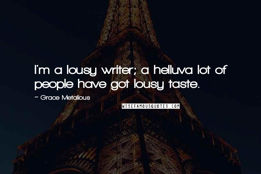 Grace Metalious Quotes: I'm a lousy writer; a helluva lot of people have got lousy taste.