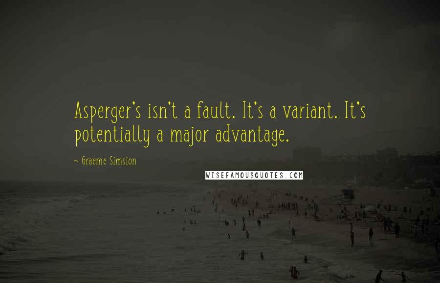 Graeme Simsion Quotes: Asperger's isn't a fault. It's a variant. It's potentially a major advantage.