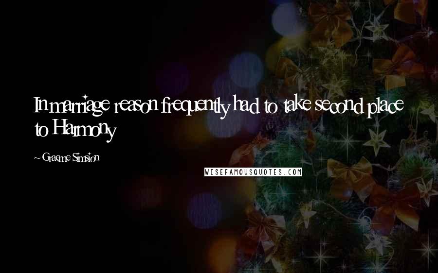 Graeme Simsion Quotes: In marriage reason frequently had to take second place to Harmony