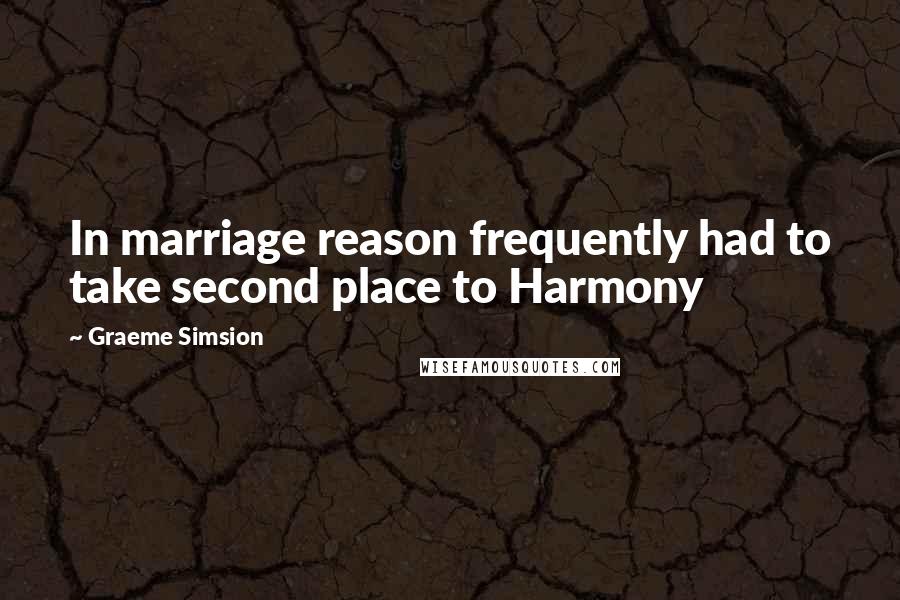 Graeme Simsion Quotes: In marriage reason frequently had to take second place to Harmony