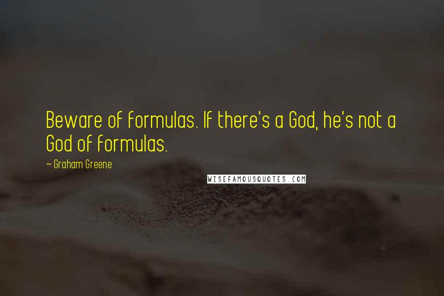 Graham Greene Quotes: Beware of formulas. If there's a God, he's not a God of formulas.