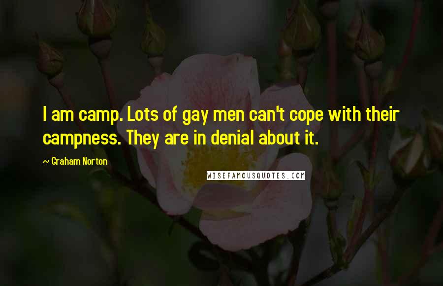 Graham Norton Quotes: I am camp. Lots of gay men can't cope with their campness. They are in denial about it.