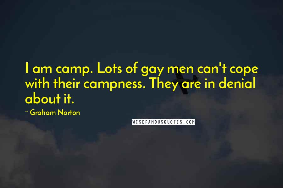 Graham Norton Quotes: I am camp. Lots of gay men can't cope with their campness. They are in denial about it.