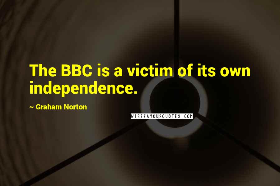 Graham Norton Quotes: The BBC is a victim of its own independence.