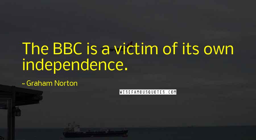 Graham Norton Quotes: The BBC is a victim of its own independence.