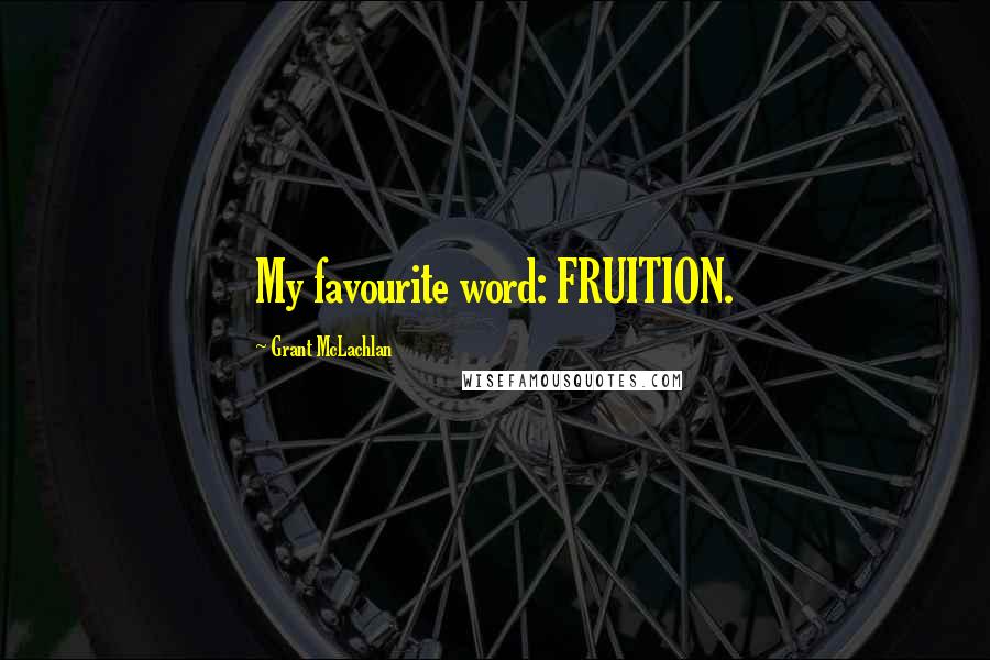 Grant McLachlan Quotes: My favourite word: FRUITION.