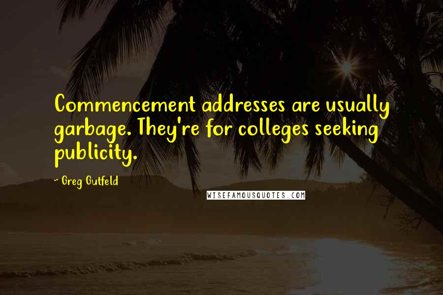 Greg Gutfeld Quotes: Commencement addresses are usually garbage. They're for colleges seeking publicity.