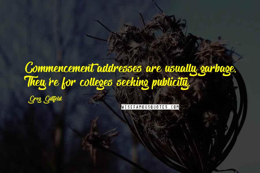 Greg Gutfeld Quotes: Commencement addresses are usually garbage. They're for colleges seeking publicity.