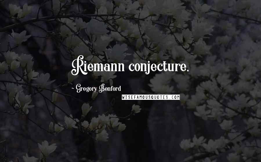 Gregory Benford Quotes: Riemann conjecture,