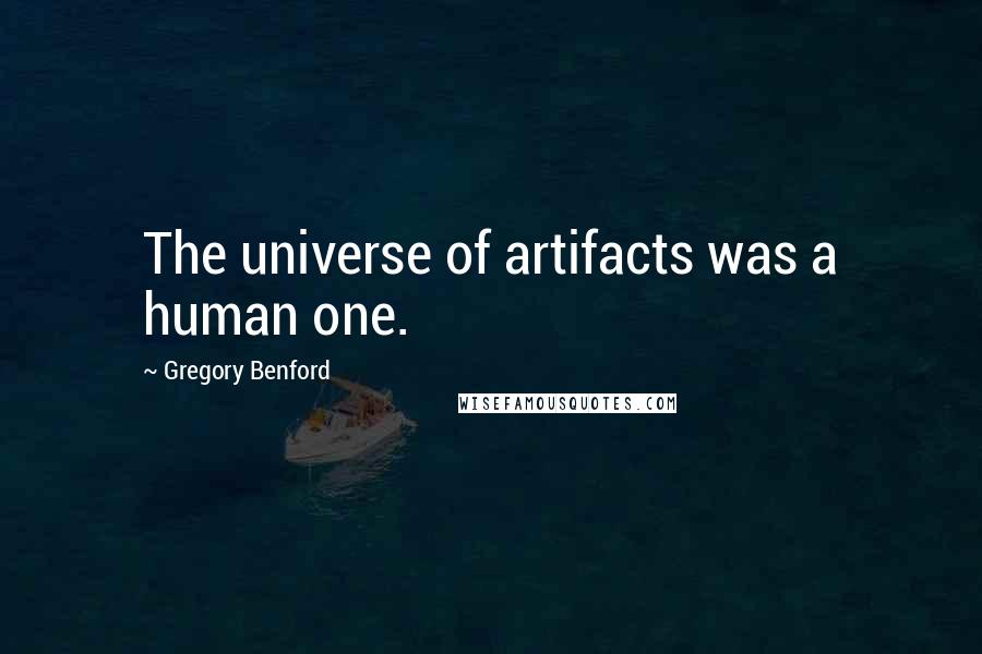 Gregory Benford Quotes: The universe of artifacts was a human one.