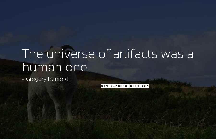 Gregory Benford Quotes: The universe of artifacts was a human one.