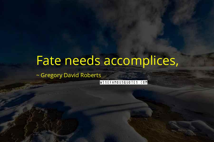 Gregory David Roberts Quotes: Fate needs accomplices,