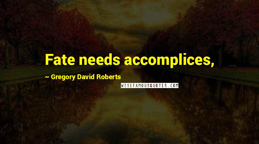 Gregory David Roberts Quotes: Fate needs accomplices,