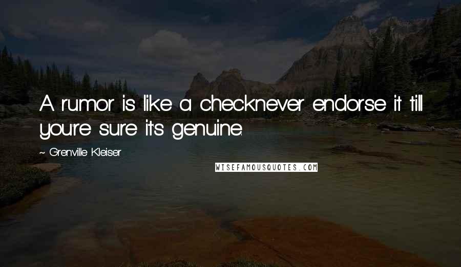 Grenville Kleiser Quotes: A rumor is like a checknever endorse it till you're sure it's genuine.