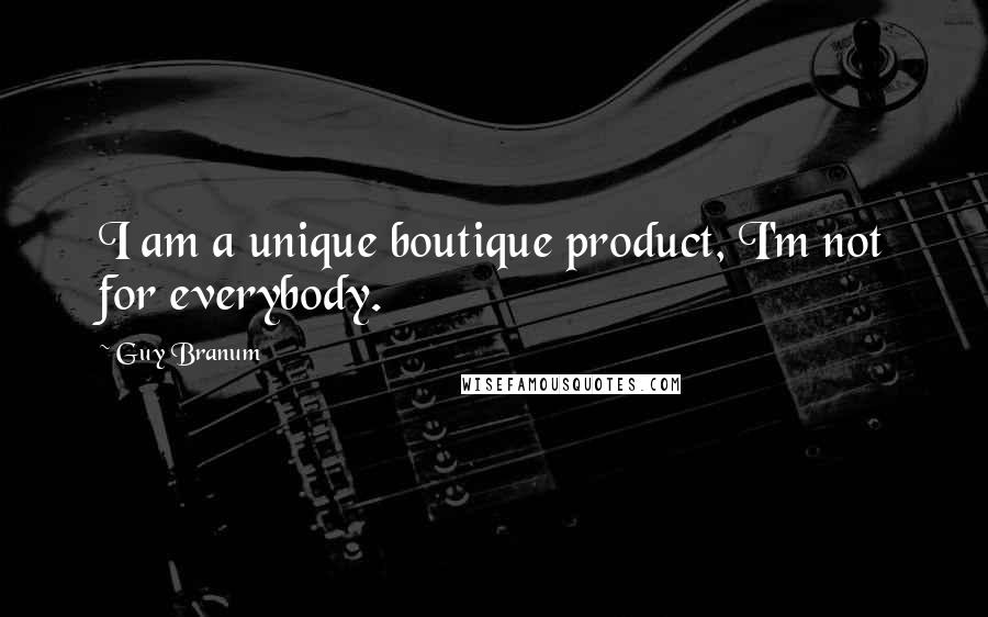 Guy Branum Quotes: I am a unique boutique product, I'm not for everybody.