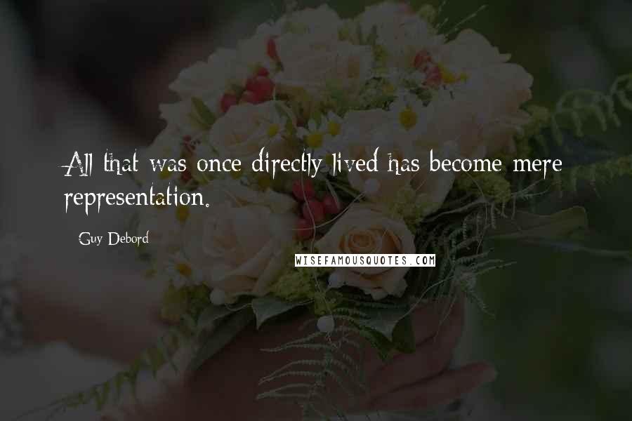 Guy Debord Quotes: All that was once directly lived has become mere representation.