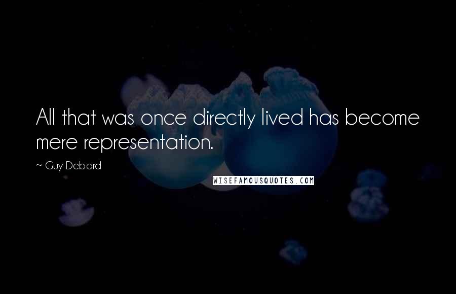 Guy Debord Quotes: All that was once directly lived has become mere representation.