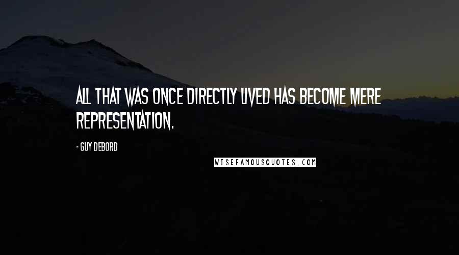 Guy Debord Quotes: All that was once directly lived has become mere representation.