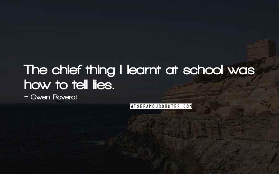 Gwen Raverat Quotes: The chief thing I learnt at school was how to tell lies.