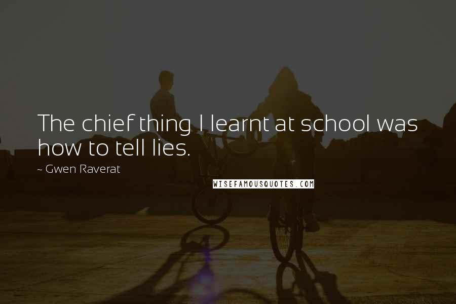 Gwen Raverat Quotes: The chief thing I learnt at school was how to tell lies.