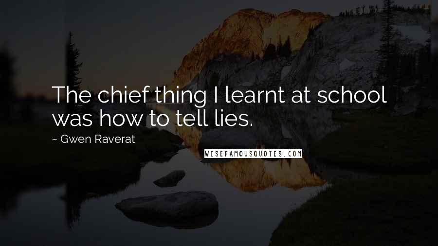 Gwen Raverat Quotes: The chief thing I learnt at school was how to tell lies.