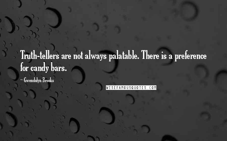 Gwendolyn Brooks Quotes: Truth-tellers are not always palatable. There is a preference for candy bars.