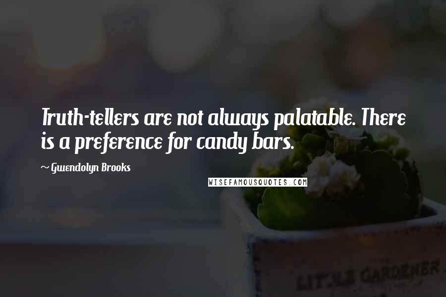 Gwendolyn Brooks Quotes: Truth-tellers are not always palatable. There is a preference for candy bars.