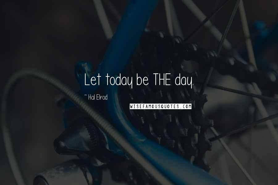 Hal Elrod Quotes: Let today be THE day.