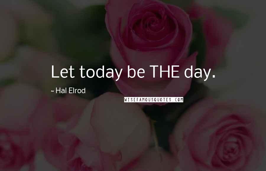 Hal Elrod Quotes: Let today be THE day.