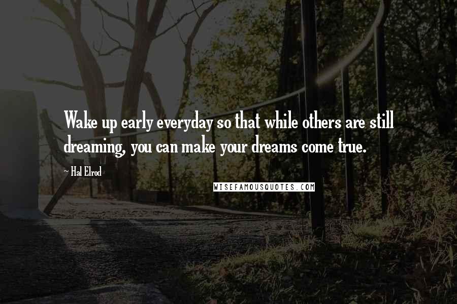 Hal Elrod Quotes: Wake up early everyday so that while others are still dreaming, you can make your dreams come true.