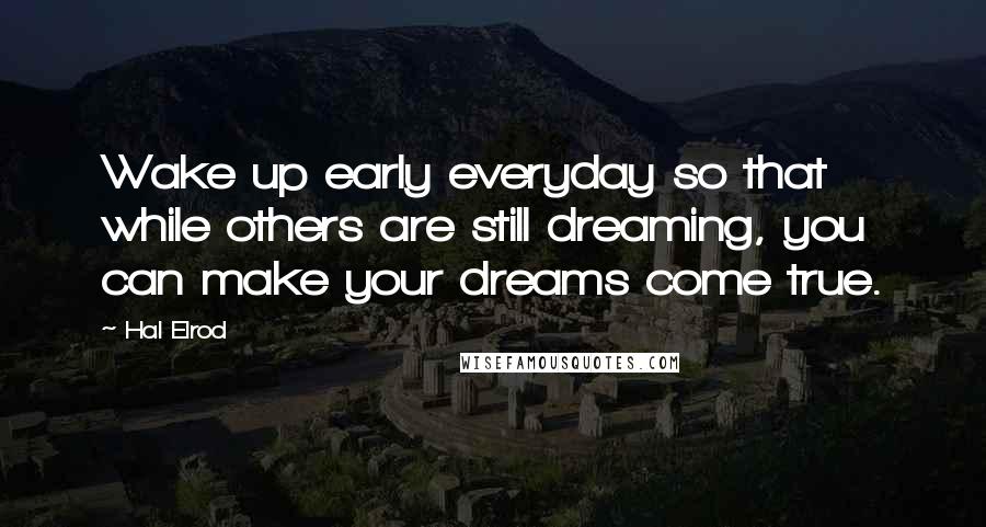 Hal Elrod Quotes: Wake up early everyday so that while others are still dreaming, you can make your dreams come true.