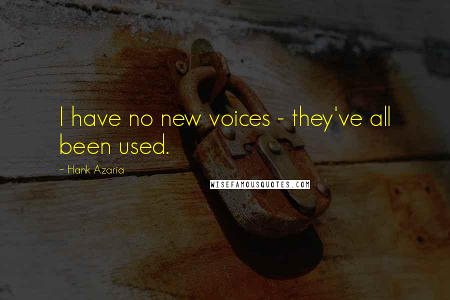 Hank Azaria Quotes: I have no new voices - they've all been used.