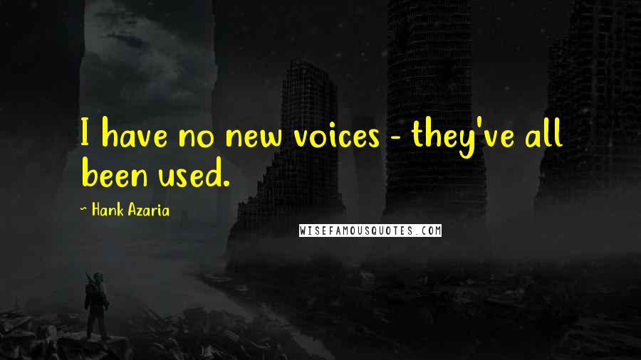 Hank Azaria Quotes: I have no new voices - they've all been used.