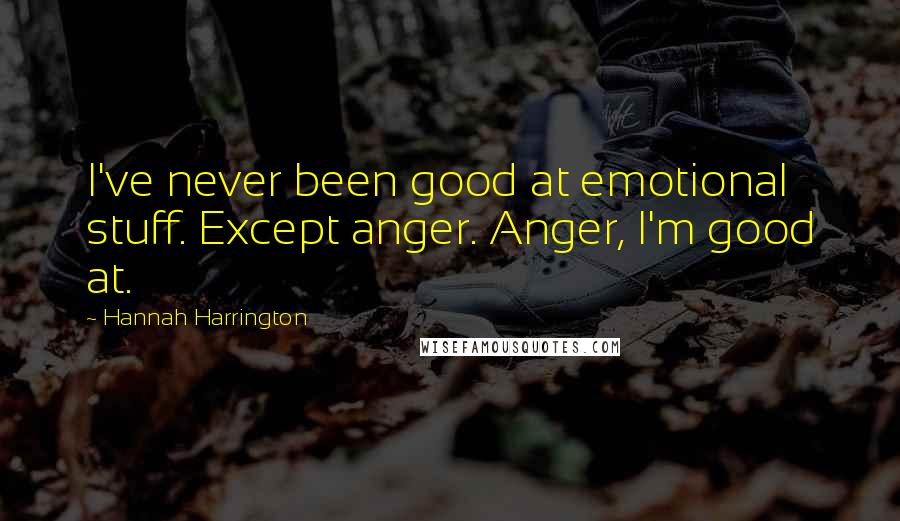 Hannah Harrington Quotes: I've never been good at emotional stuff. Except anger. Anger, I'm good at.