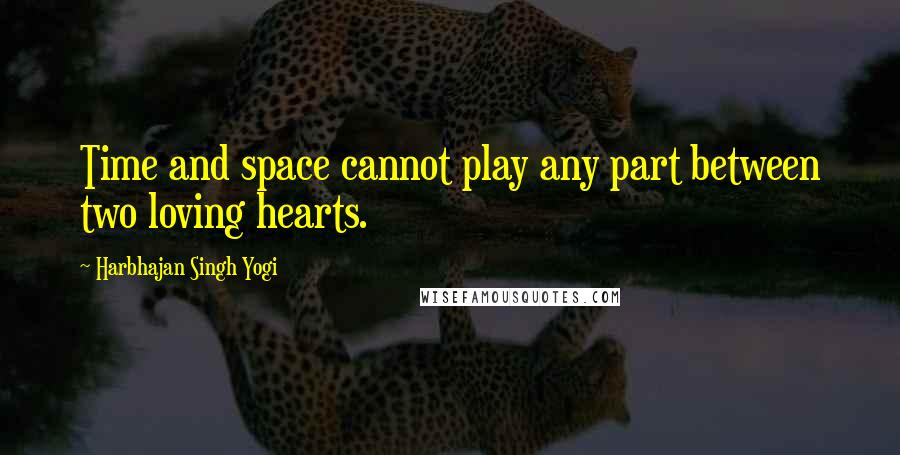 Harbhajan Singh Yogi Quotes: Time and space cannot play any part between two loving hearts.