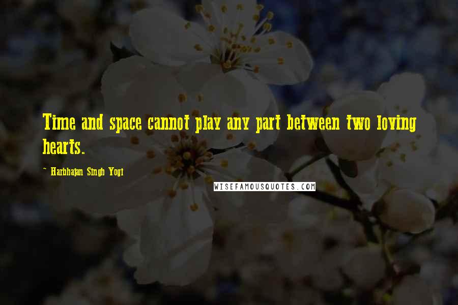 Harbhajan Singh Yogi Quotes: Time and space cannot play any part between two loving hearts.