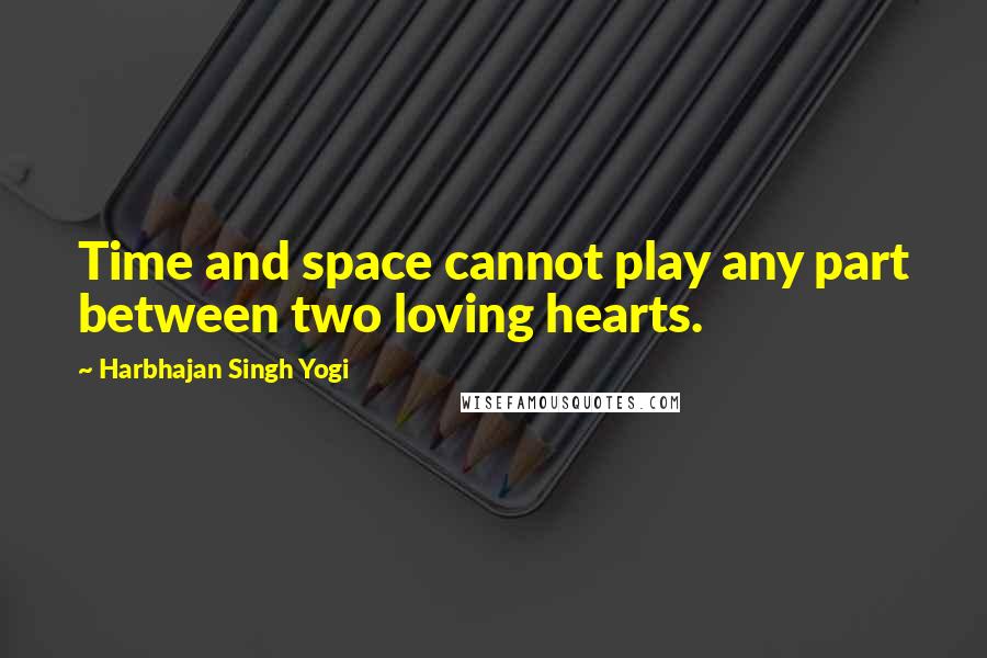 Harbhajan Singh Yogi Quotes: Time and space cannot play any part between two loving hearts.