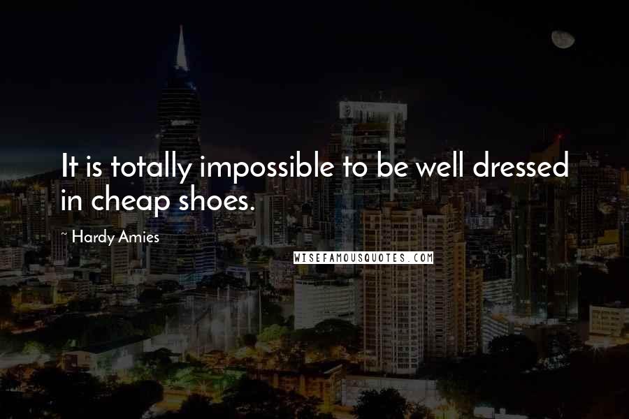 Hardy Amies Quotes: It is totally impossible to be well dressed in cheap shoes.