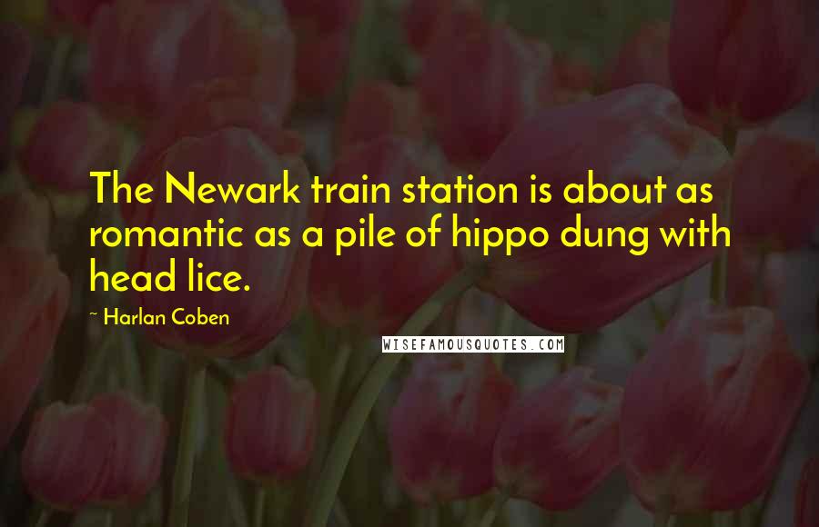 Harlan Coben Quotes: The Newark train station is about as romantic as a pile of hippo dung with head lice.