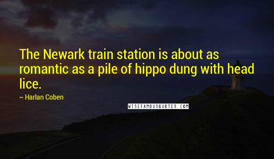 Harlan Coben Quotes: The Newark train station is about as romantic as a pile of hippo dung with head lice.