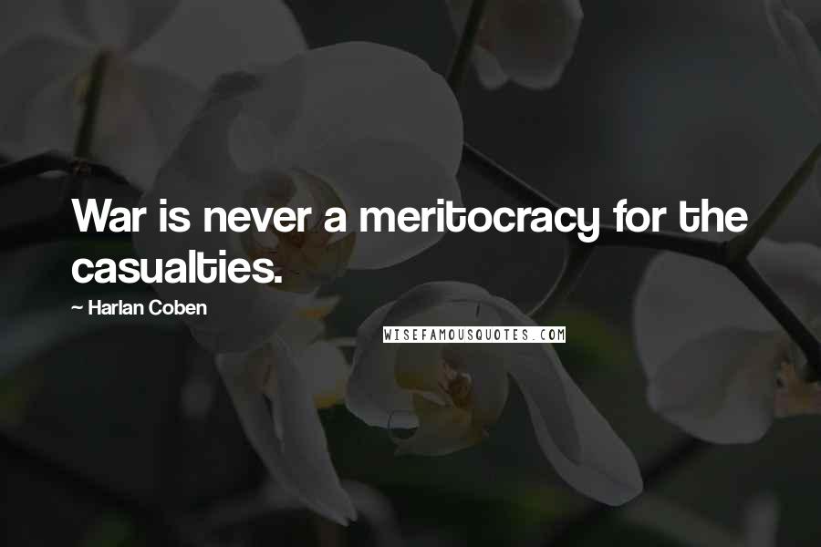 Harlan Coben Quotes: War is never a meritocracy for the casualties.