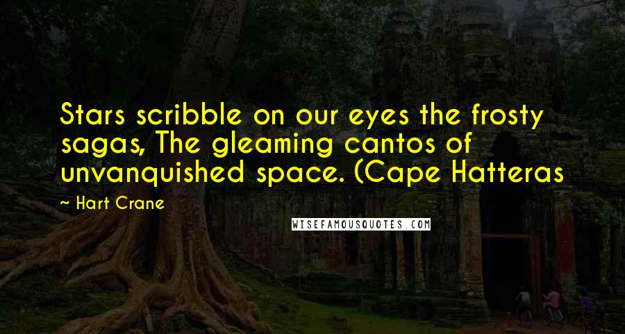 Hart Crane Quotes: Stars scribble on our eyes the frosty sagas, The gleaming cantos of unvanquished space. (Cape Hatteras