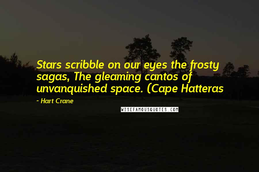 Hart Crane Quotes: Stars scribble on our eyes the frosty sagas, The gleaming cantos of unvanquished space. (Cape Hatteras