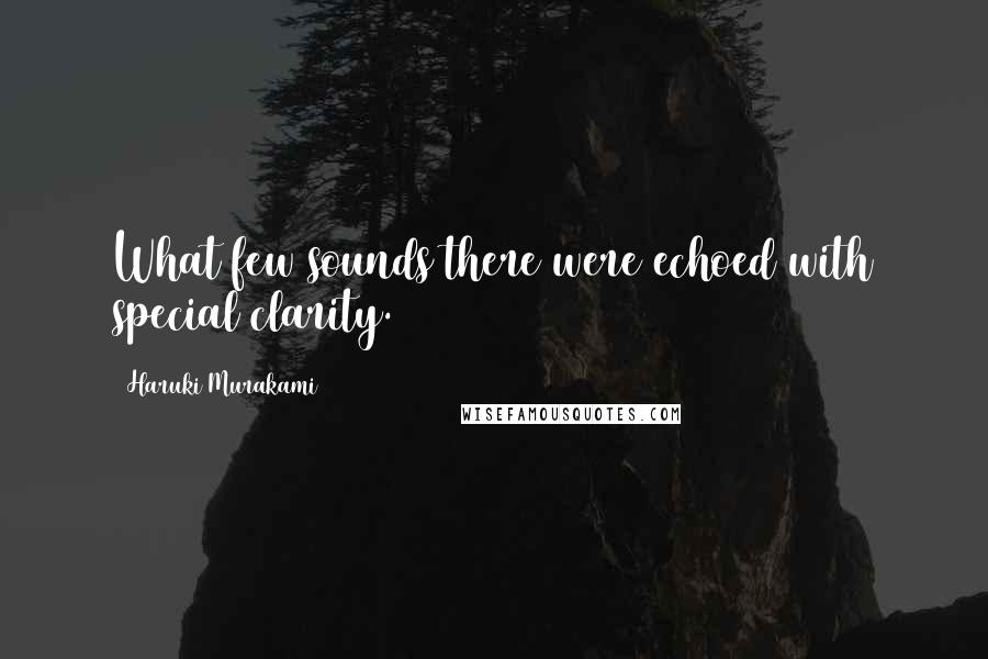 Haruki Murakami Quotes: What few sounds there were echoed with special clarity.