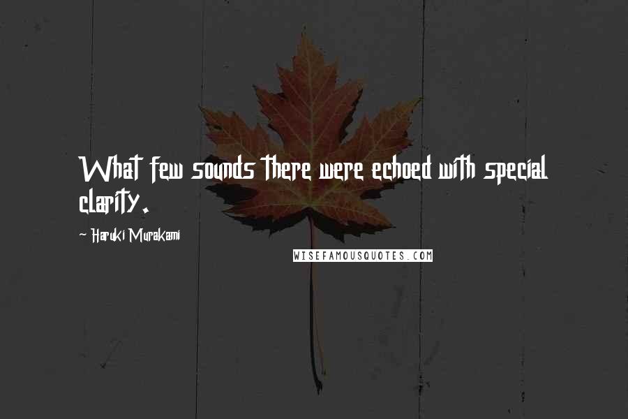 Haruki Murakami Quotes: What few sounds there were echoed with special clarity.