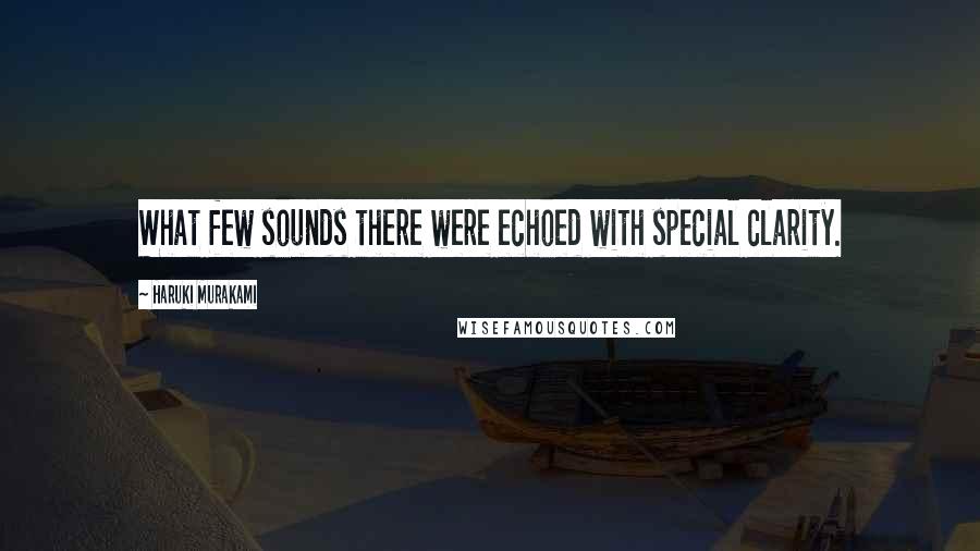 Haruki Murakami Quotes: What few sounds there were echoed with special clarity.