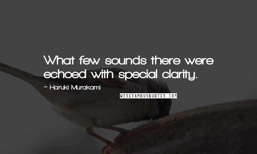 Haruki Murakami Quotes: What few sounds there were echoed with special clarity.