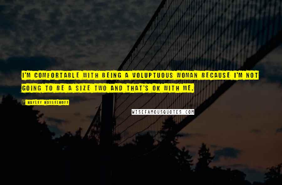 Hayley Hasselhoff Quotes: I'm comfortable with being a voluptuous woman because I'm not going to be a size two and that's ok with me.