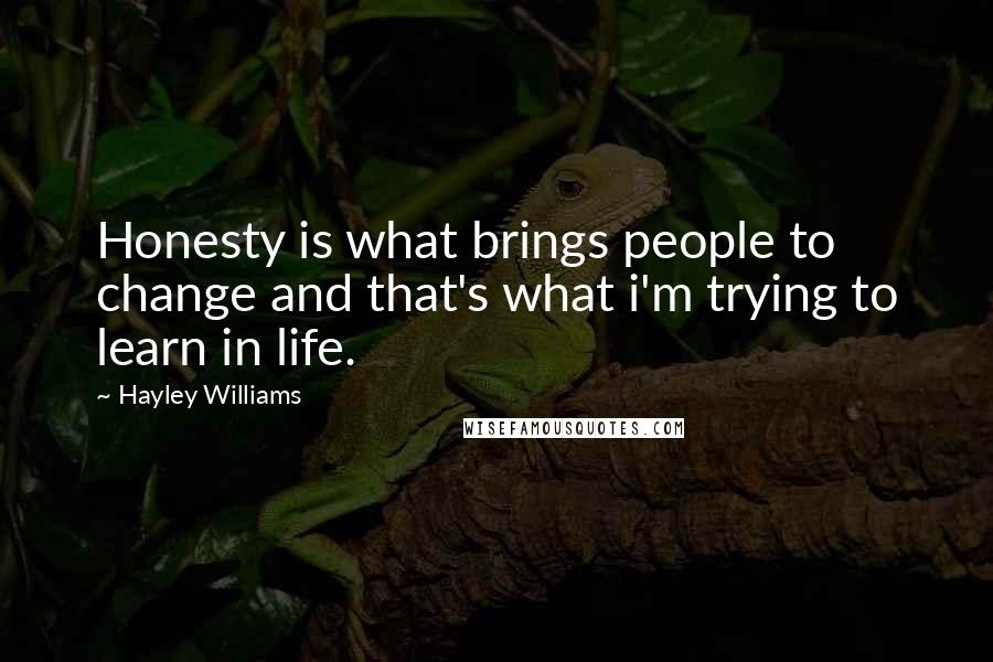 Hayley Williams Quotes: Honesty is what brings people to change and that's what i'm trying to learn in life.